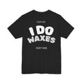 I Do WAXES. Just Ask. | Wax Specialist Tee